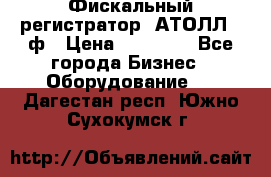 Фискальный регистратор  АТОЛЛ 55ф › Цена ­ 17 000 - Все города Бизнес » Оборудование   . Дагестан респ.,Южно-Сухокумск г.